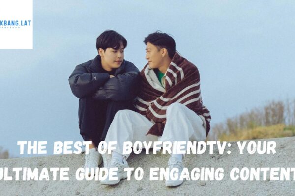 The Best of BoyfriendTV: Your Ultimate Guide to Engaging Content