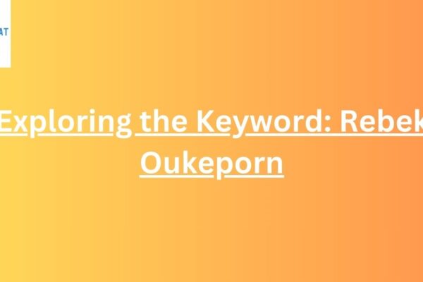 Exploring the Keyword: Rebek Oukeporn