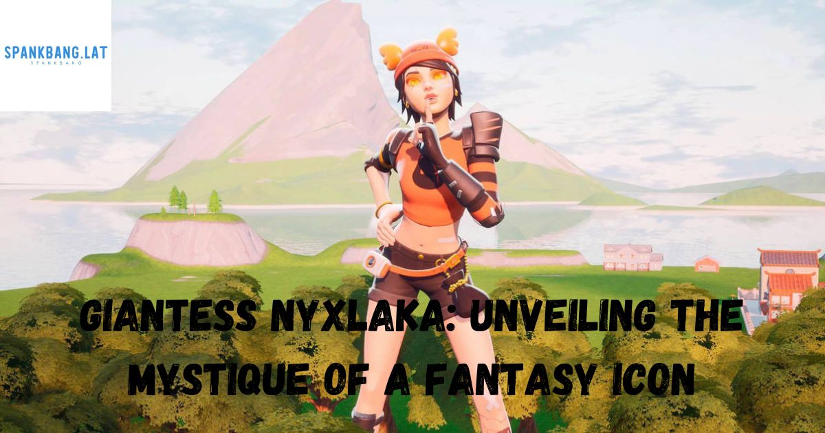 Giantess Nyxlaka: Unveiling the Mystique of a Fantasy Icon