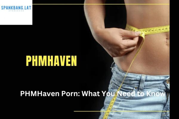 PHMHaven Porn: What You Need to Know