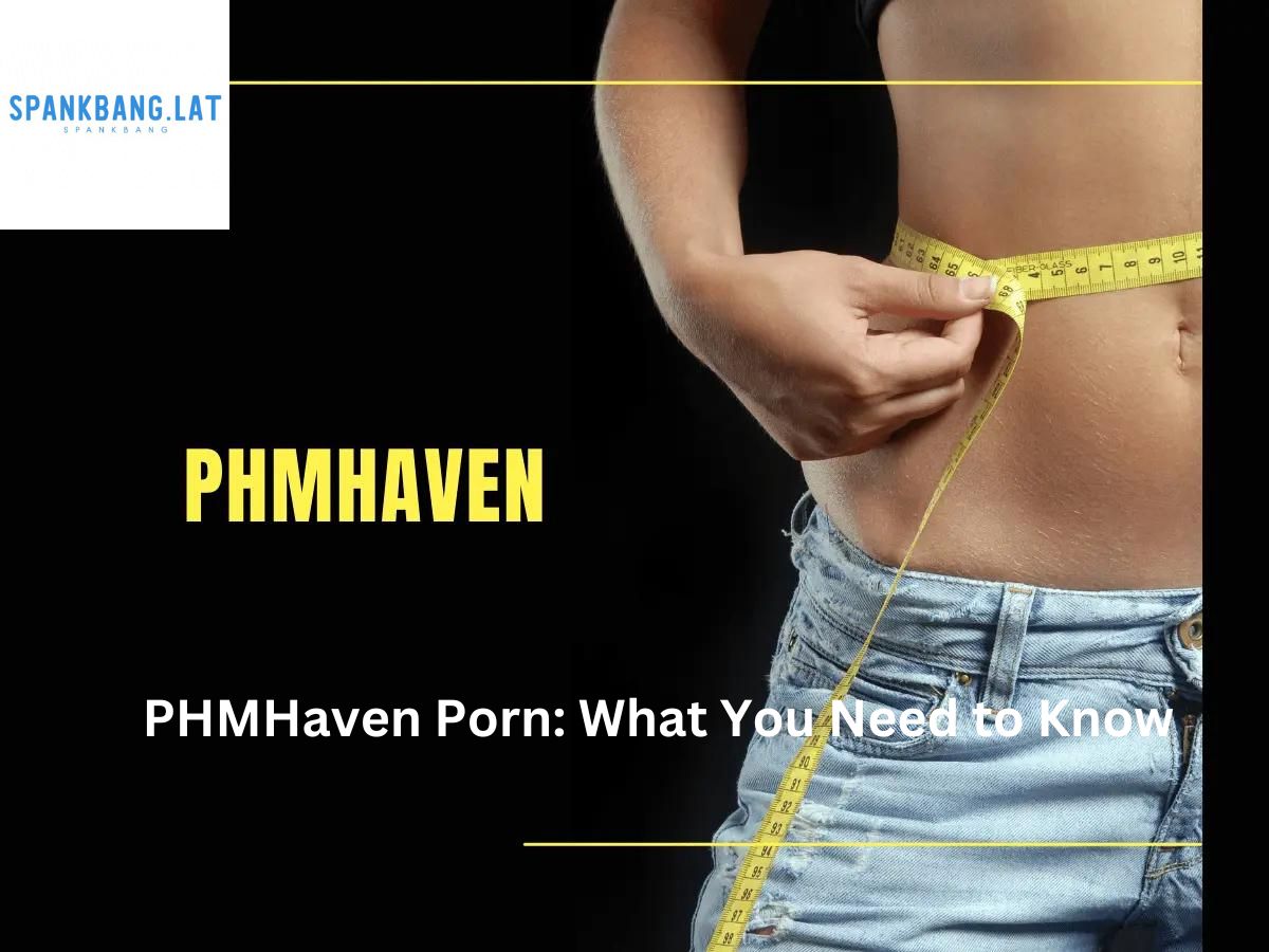 PHMHaven Porn: What You Need to Know