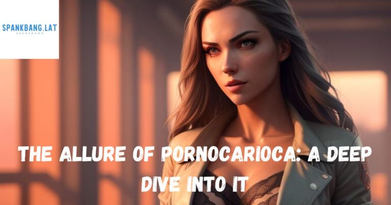 The Allure of Pornocarioca: A Deep Dive into It