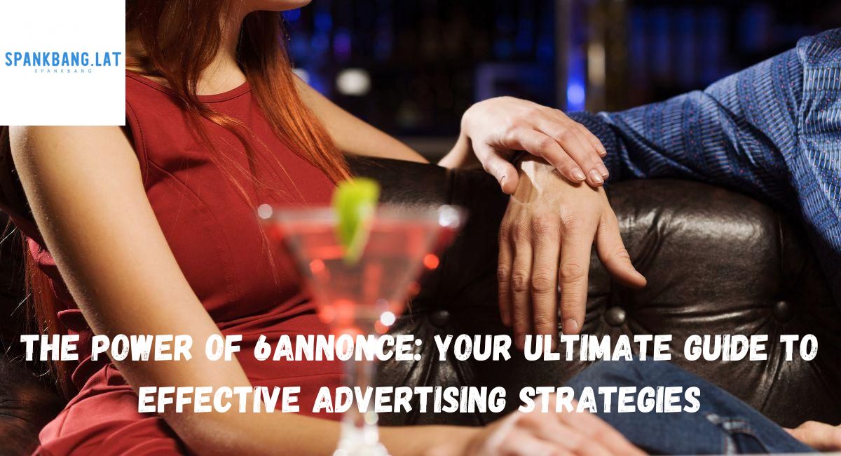 The Power of 6annonce: Your Ultimate Guide to Effective Advertising Strategies